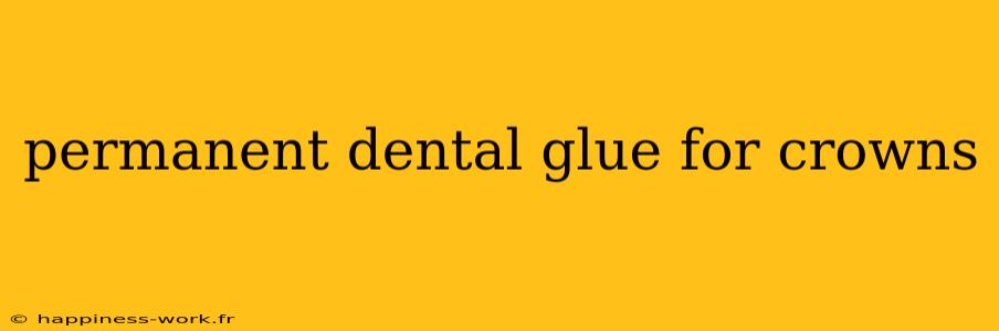 permanent dental glue for crowns