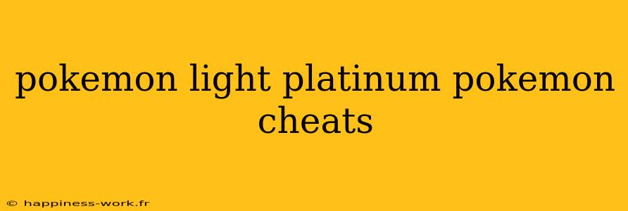 pokemon light platinum pokemon cheats