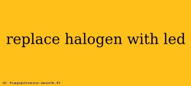 replace halogen with led