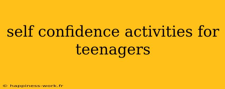 self confidence activities for teenagers