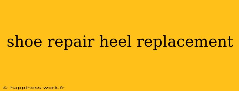 shoe repair heel replacement