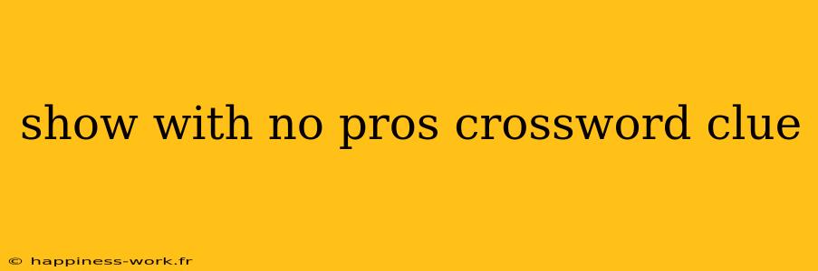 show with no pros crossword clue