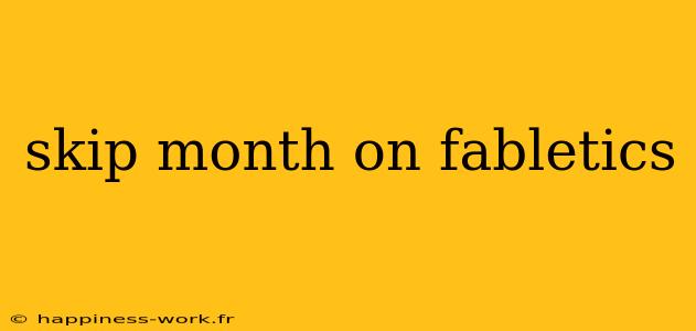 skip month on fabletics