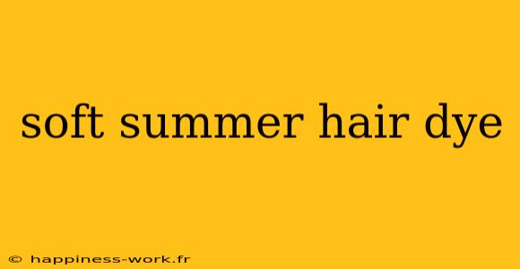 soft summer hair dye