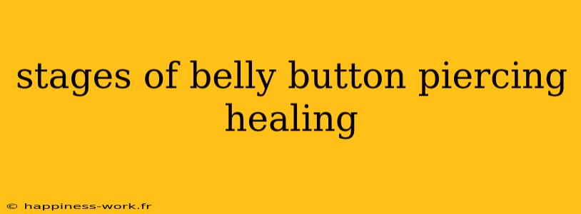 stages of belly button piercing healing