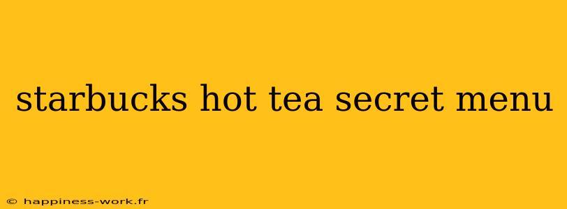 starbucks hot tea secret menu