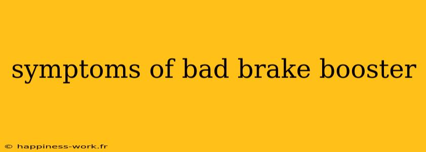 symptoms of bad brake booster