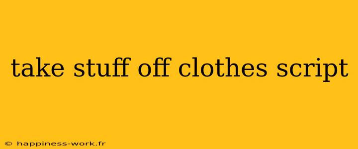 take stuff off clothes script