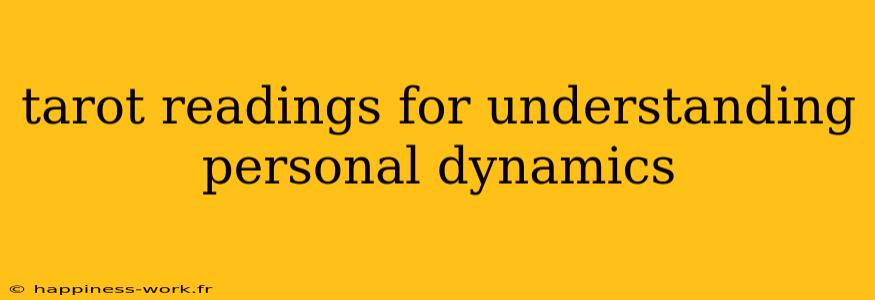 tarot readings for understanding personal dynamics