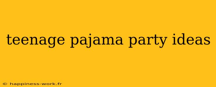 teenage pajama party ideas