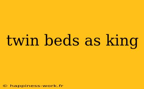 twin beds as king