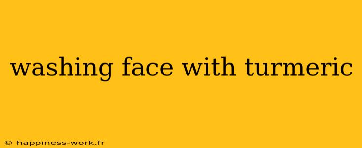 washing face with turmeric