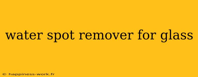 water spot remover for glass