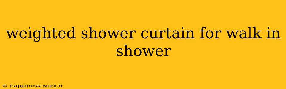 weighted shower curtain for walk in shower