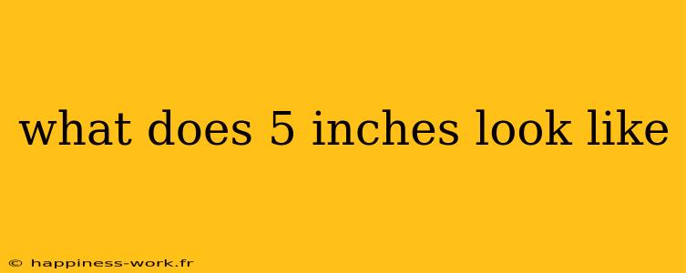 what does 5 inches look like