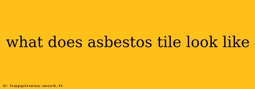 what does asbestos tile look like