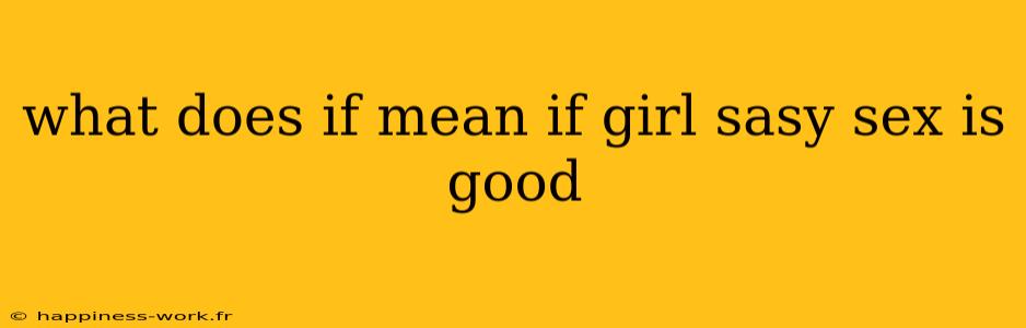 what does if mean if girl sasy sex is good