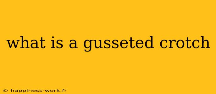 what is a gusseted crotch