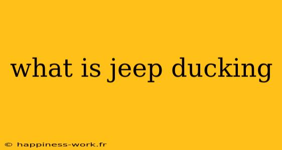 what is jeep ducking