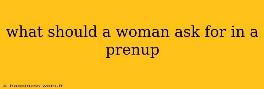 what should a woman ask for in a prenup