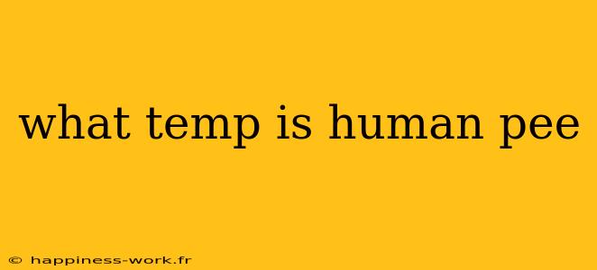 what temp is human pee