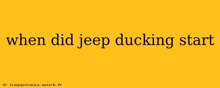 when did jeep ducking start