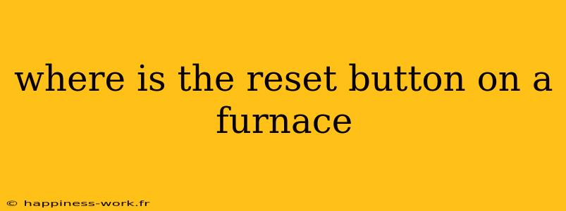 where is the reset button on a furnace