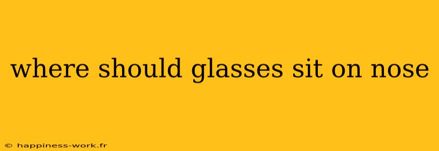 where should glasses sit on nose