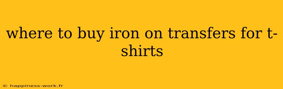 where to buy iron on transfers for t-shirts