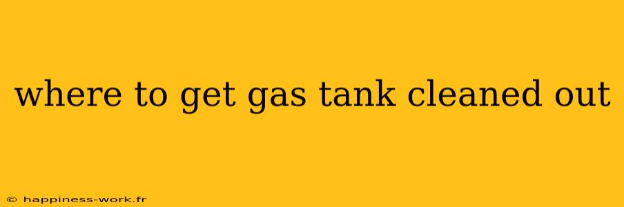 where to get gas tank cleaned out