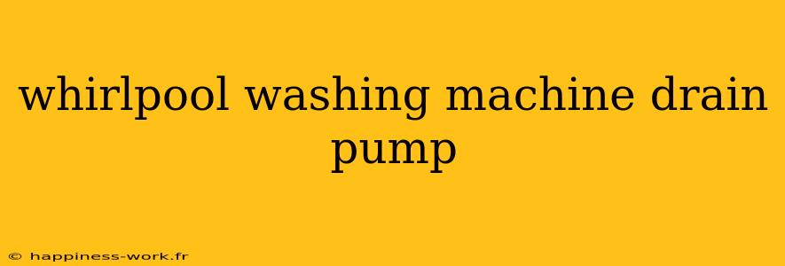 whirlpool washing machine drain pump