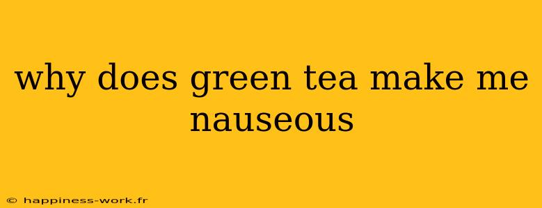 why does green tea make me nauseous