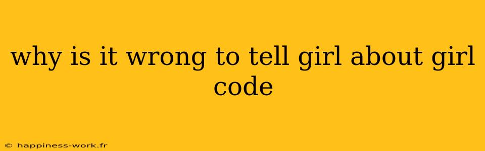 why is it wrong to tell girl about girl code