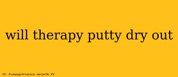 will therapy putty dry out