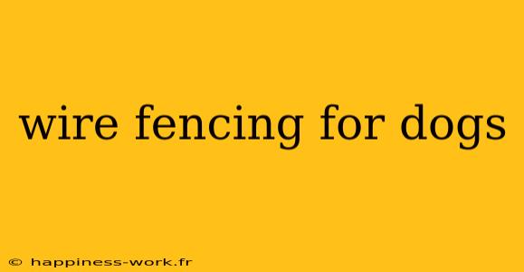 wire fencing for dogs